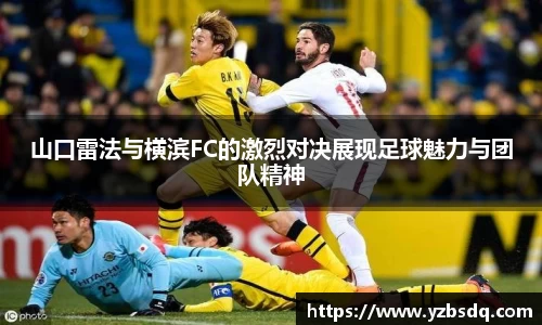 山口雷法与横滨FC的激烈对决展现足球魅力与团队精神
