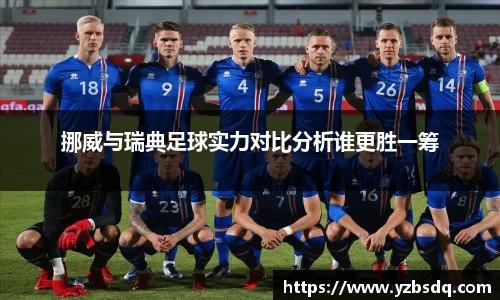 挪威与瑞典足球实力对比分析谁更胜一筹