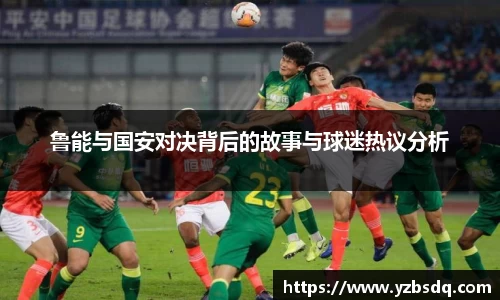 鲁能与国安对决背后的故事与球迷热议分析