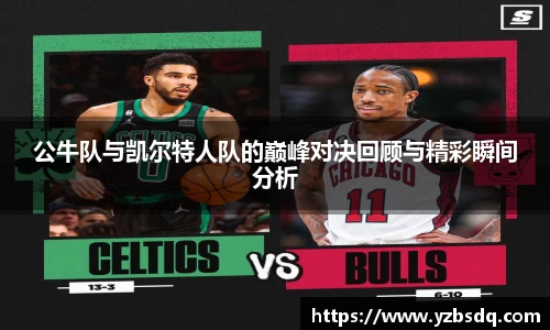 公牛队与凯尔特人队的巅峰对决回顾与精彩瞬间分析