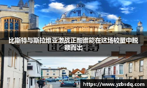比斯特与斯拉维亚激战正酣谁能在这场较量中脱颖而出