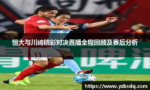 恒大与川崎精彩对决直播全程回顾及赛后分析