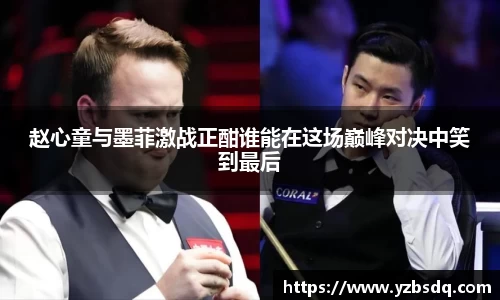 赵心童与墨菲激战正酣谁能在这场巅峰对决中笑到最后