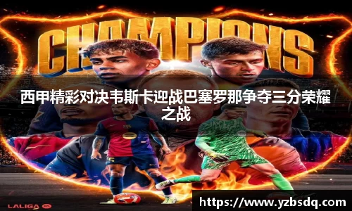 西甲精彩对决韦斯卡迎战巴塞罗那争夺三分荣耀之战
